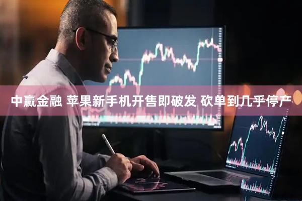 中赢金融 苹果新手机开售即破发 砍单到几乎停产