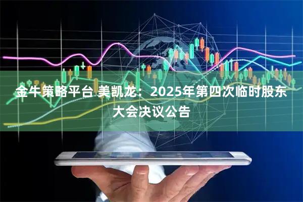 金牛策略平台 美凯龙：2025年第四次临时股东大会决议公告